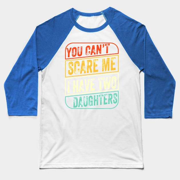 You Can’t Scare Me I Have Two Daughters Baseball T-Shirt by lacalao